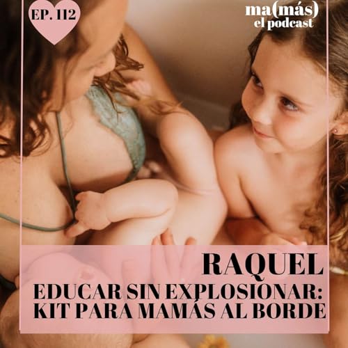 Episodio 112 - Raquel, EDUCAR SIN EXPLOSIONAR