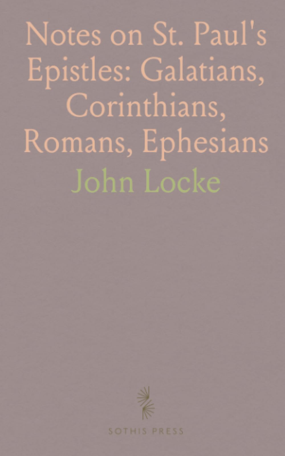 Notes on St. Paul's Epistles: Galatians, Corinthians, Romans, Ephesians: An Essay for Understanding St. Paul by Consulting Him