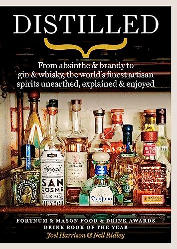 Distilled: From Absinthe & Brandy To Vodka & Whisky, The World'S Finest Artisan Spirits Unearthed, Explained & Enjoyed: From Absinthe & Brandy To Gin
