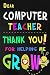 Dear Computer Teacher Thank You For Helping Me Grow: Teacher Appreciation Gift: Blank Lined Notebook, Journal, diary to write in. Perfect Graduation ... teachers ( Alternative to Thank You Card )
