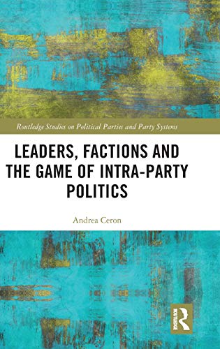 Leaders, Factions and the Game of Intra-Party Politics (Routledge Studies on Political Parties and Party Systems)