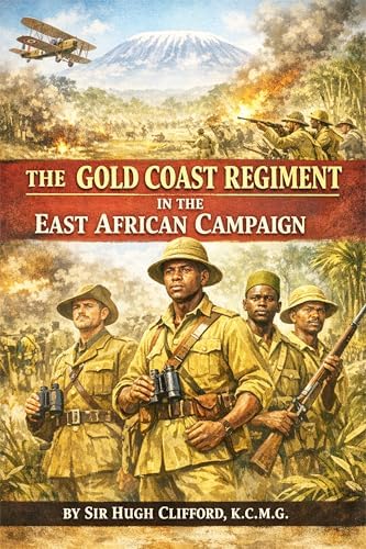 The Gold Coast Regiment In The East African Campaign: (annotated) eBook : Clifford, Hugh, Heston ...