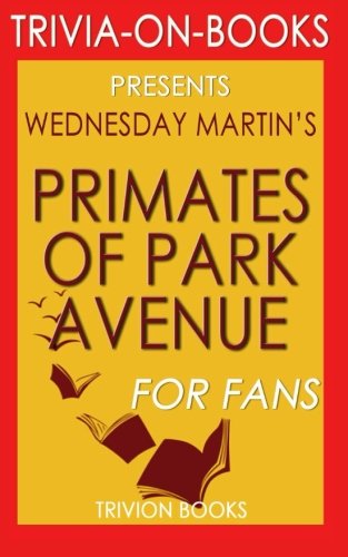 Trivia: Primates of Park Avenue: By Wednesday Martin (Trivia-On-Books)