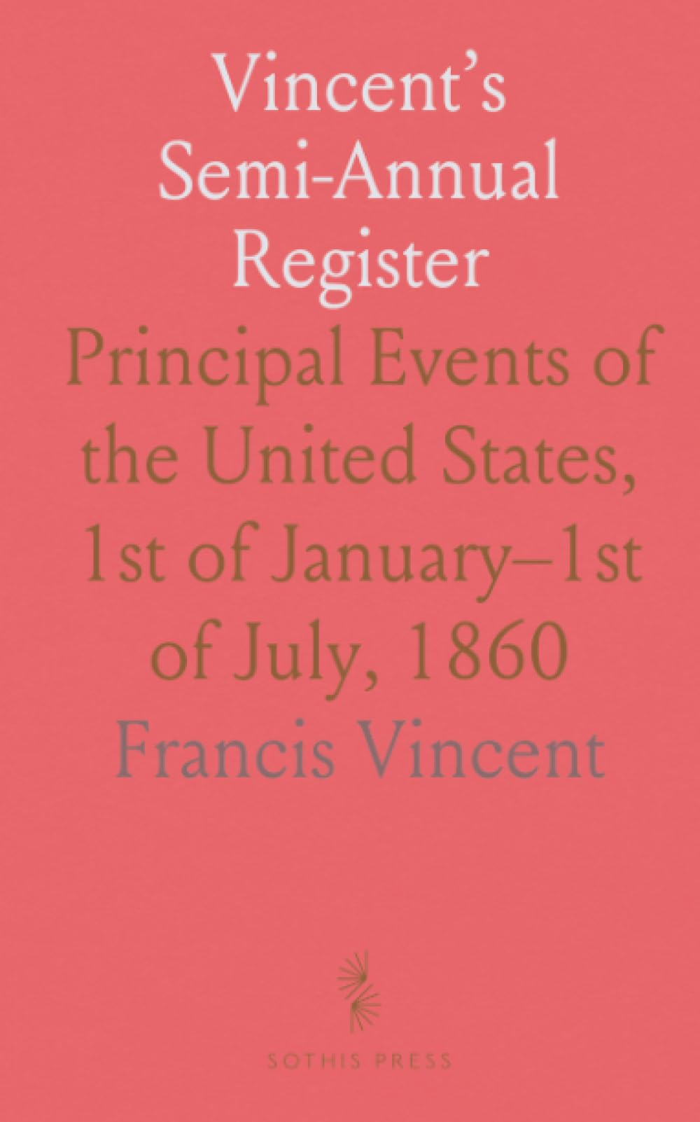 Vincent’s Semi-Annual Register: Principal Events of the United States, 1st of January–1st of July, 1860