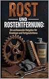  Rost und Rostentfernung: Ein umfassender Ratgeber für Einsteiger und Fortgeschrittene (Haushalt für Anfänger 5) (German Edition)