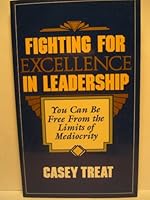 Fighting for Excellence in Leadership: You Can Be Free From the Limits of Mediocrity 0931697158 Book Cover