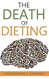 The Death of Dieting: Lose Weight, Banish Allergies, and Feed Your Body What It Needs To Thrive!