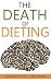The Death of Dieting: Lose Weight, Banish Allergies, and Feed Your Body What It Needs To Thrive!