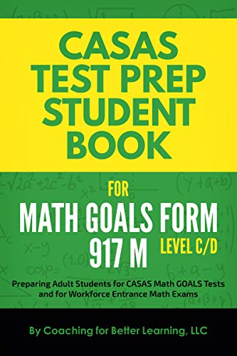 CASAS Test Prep Student Book for Math GOALS Form 917 M Level C/D: Preparing Adult Students for CASAS Math GOALS Tests and for Workforce Entrance Math Exams (CASAS MATH GOALS Student Textbook 3)
