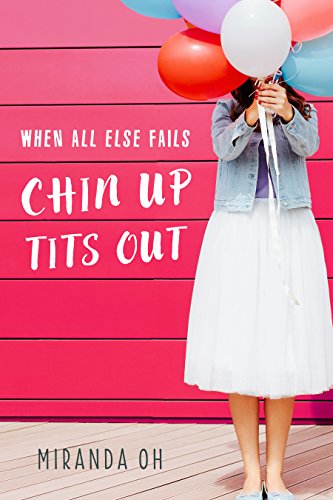 When All Else Fails: Chin Up, Tits Out: A chick lit romantic comedy by [Miranda Oh]