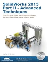 Solidworks 2013: Advanced Techniques: Advanced Level Tutorials: Parts, Surfaces, Sheet Metal, SimulationXpress, Top-Down Assemblies, Core & Cavity Molds 1585037702 Book Cover