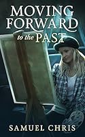 Moving Forward to the Past: A Novella 1533476837 Book Cover