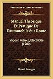  Manuel Theorique Et Pratique De L\'Automobile Sur Route: Vapeur, Petrole, Electricite (1900)