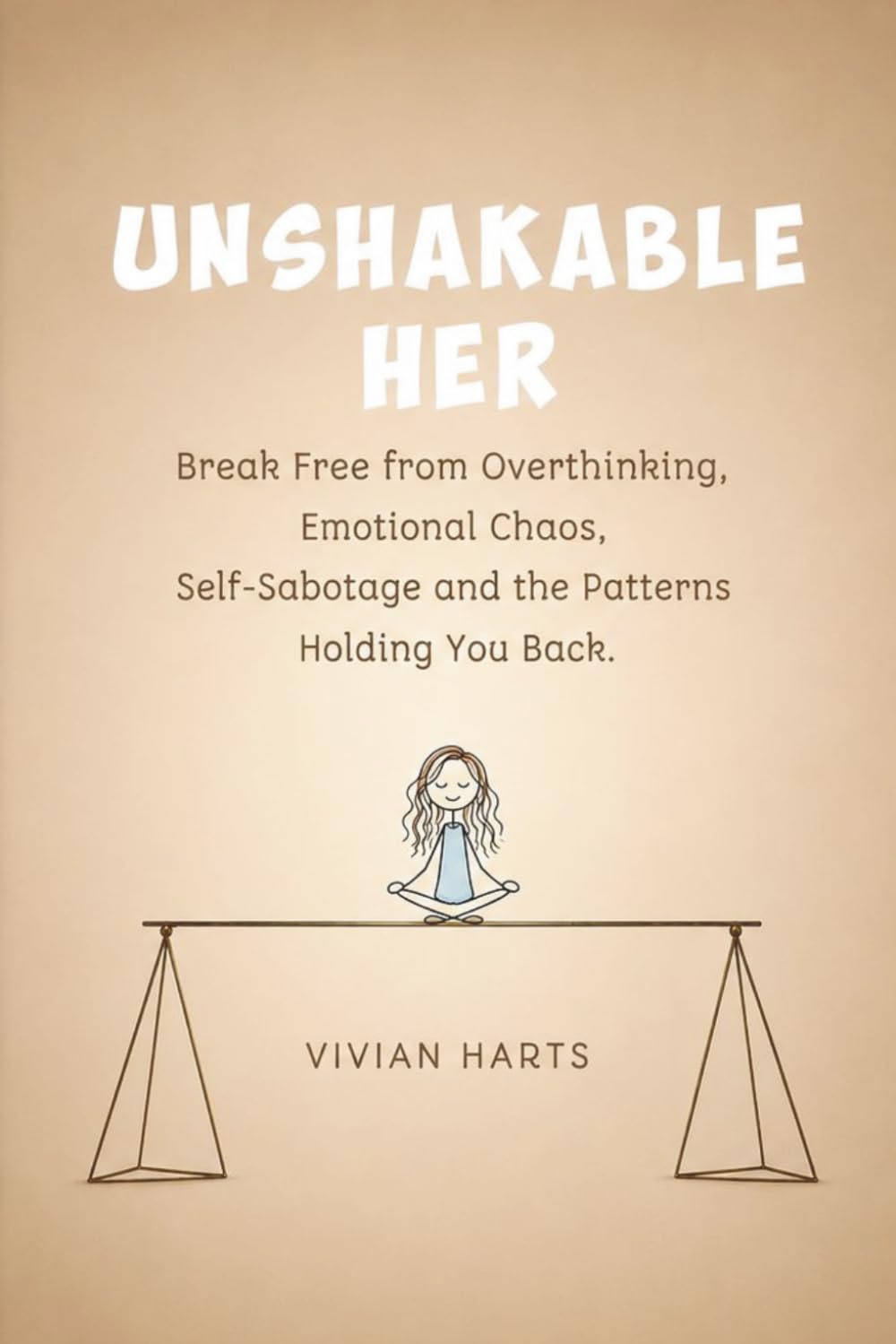 UNSHAKABLE HER: Break Free from Overthinking, Emotional Chaos, Self-Sabotage and the Patterns Holding You Back