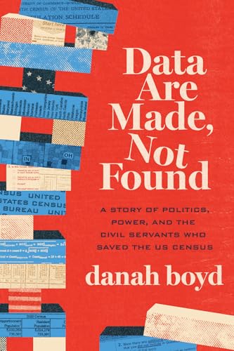 Data Are Made, Not Found: A Story of Politics, Power, and the Civil Servants Who Saved the US Census