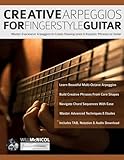 Creative Arpeggios for Fingerstyle Guitar: Master Expressive Arpeggios to Create Flowing Lines & Dynamic Phrases on Guitar (Learn How to Play Acoustic Guitar)