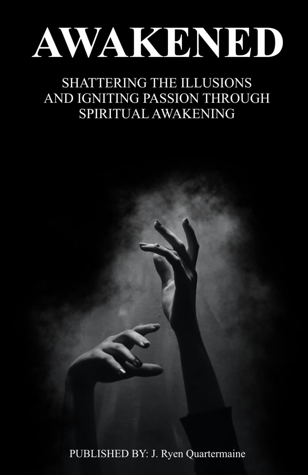 AWAKENED: Shattering the illusions and Igniting Passion through Spiritual Awakening
