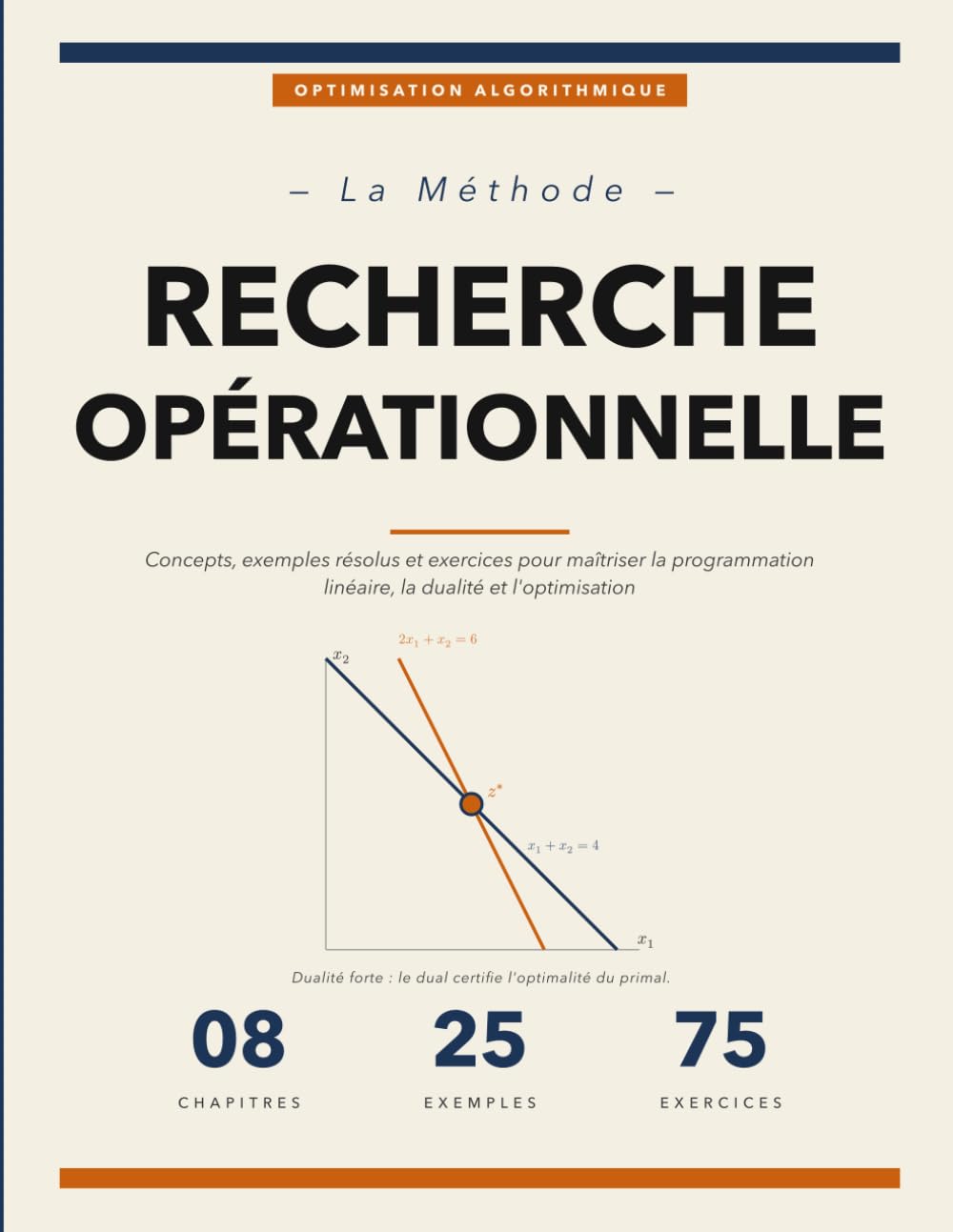 La Méthode Recherche Opérationnelle: Concepts, Exemples Résolus et Exercices pour Maîtriser la Programmation Linéaire, la Dualité, le Transport et l'Optimisation en Nombres Entiers