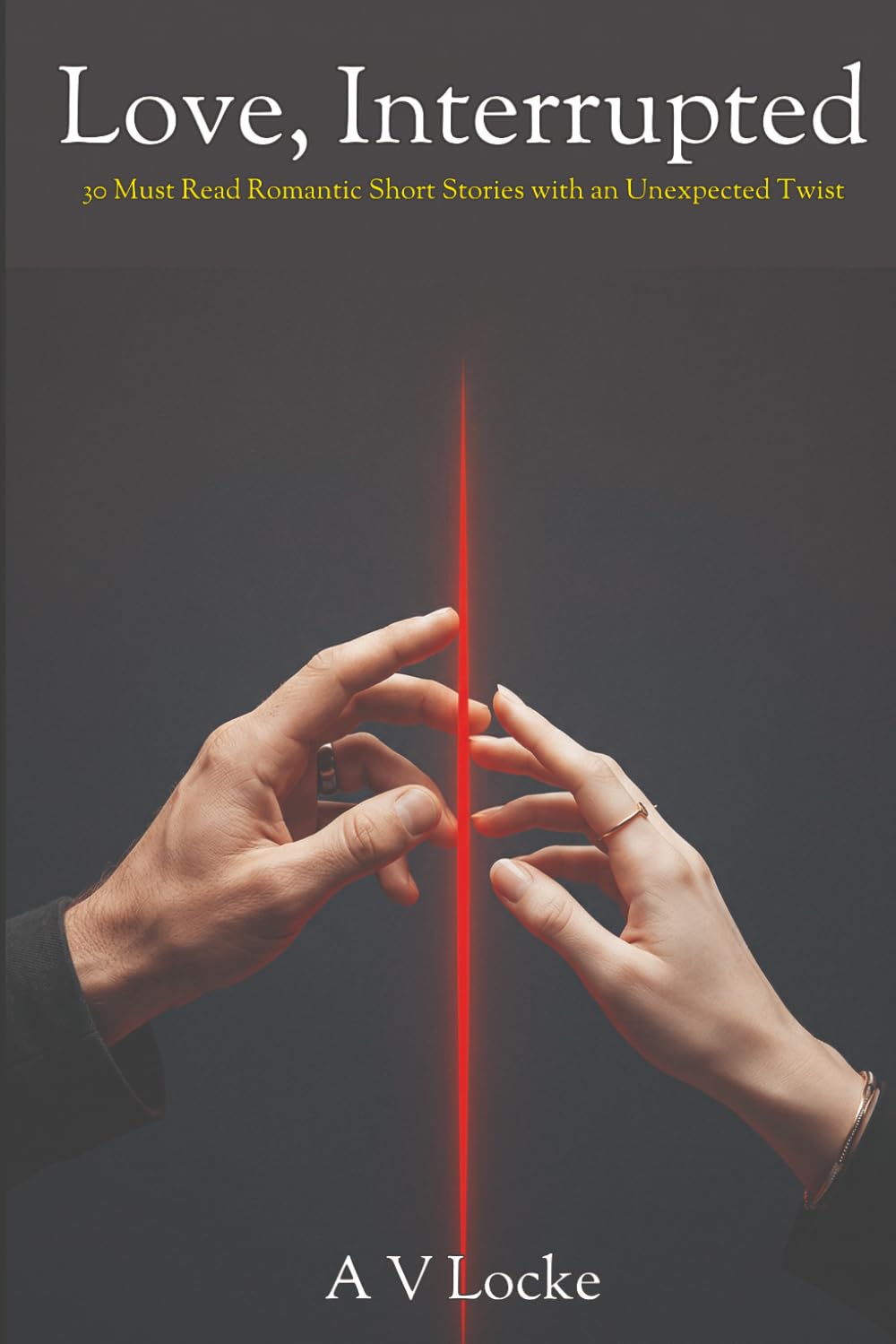 Love, Interrupted: 30 Must Read Romantic Stories with an Unexpected Twist (Quirky Short Stories of Love and Romance)