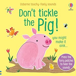 Don't Tickle the Pig!: Interactive Touch And Feel Sensory Book with Farm Animal Sounds (DON'T TICKLE Touchy Feely Sound Books)