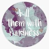 Kill them with Kindness Bumper Sticker Vinyl Decal 5'