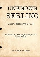 Unknown Serling: an episodic history vo. 1 (Volume 1) 0692475931 Book Cover
