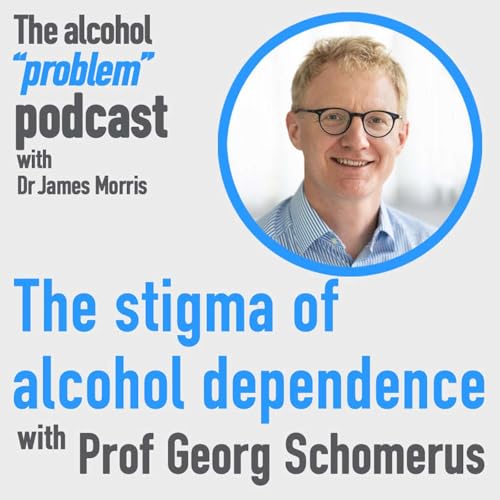 Page de couverture de The stigma of alcohol dependence with Prof. Georg Schomerus