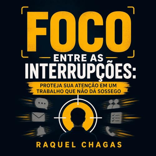 『Foco entre as interrup&ccedil;&otilde;es: Proteja sua aten&ccedil;&atilde;o em um trabalho que n&atilde;o d&aacute; sossego』