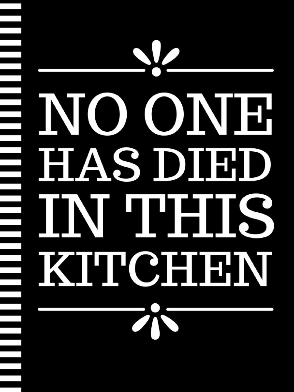 No One Has Died In This Kitchen: 8.5x11 Extra Large Blank Recipe Book / Log 160 Meals In Your Own DIY Cookbook / Fun Organizer With Index Pages / Cooking Diary To Write In With Lined Sheets