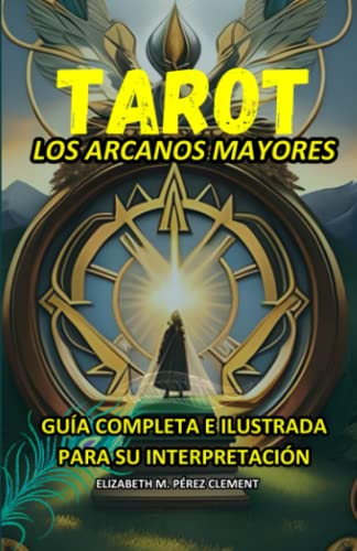 Los Arcanos Mayores: Guía completa e ilustrada para su interpretación