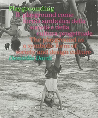  Playgrounding. Il playground come forma simbolica della società e della cultura progettuale. Ediz. italiana e inglese: The playground as a symbolic form of society and design culture