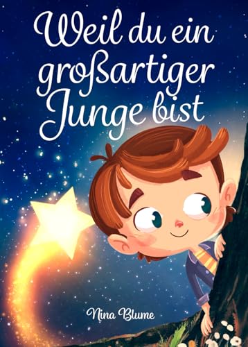 Weil du ein großartiger Junge bist: Inspirierende Geschichten über Mut, innere Stärke und Selbstvertrauen (Kinderbücher von Nina Blume)