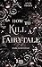 Produktbild How to kill a Fairytale: (Dark Romantasy) (Fairytale Dilogie)