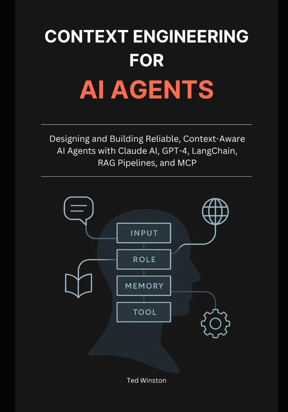 Context Engineering for AI Agents: Designing and Building Reliable, Context-Aware AI Agents with Claude AI, GPT-4, LangChain, RAG Pipelines, and MCP