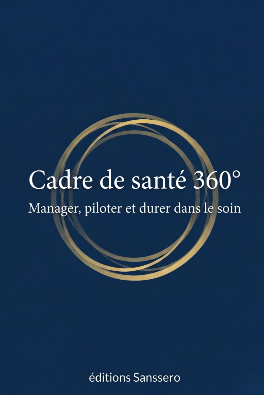 Cadre de santé 360°: Manager, piloter et durer dans le soin