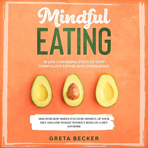 Cover art for Mindful Eating: 10 Life-changing Steps to Stop Compulsive Eating and Overeating.