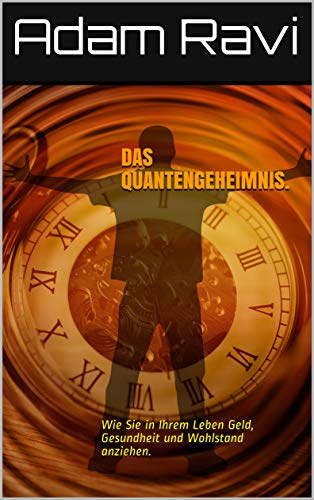 Das Quantengeheimnis.: Wie Sie in Ihrem Leben Geld, Gesundheit und Woh