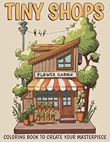 Tiny Shops Coloring Book: 40 Charming Scenes of Beautiful Shops, Enchanting Storefronts, and Picturesque Market Color Your Way to Relaxation and Bliss! B0D9R12RLL Book Cover