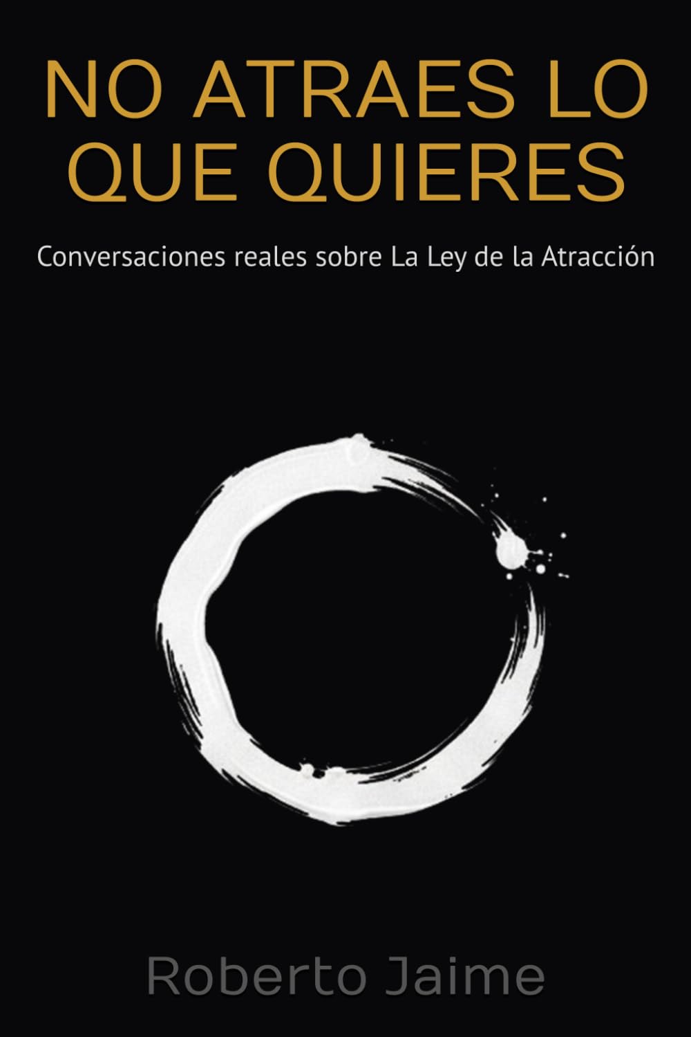 No atraes lo que quieres: Conversaciones reales sobre la ley de la atracción (MECÁNICA DE LA MANIFESTACIÓN)