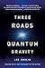 Three Roads to Quantum Gravity