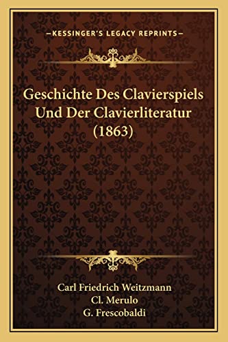 Geschichte Des Clavierspiels Und Der Clavierliteratur (1863) (German Edition)