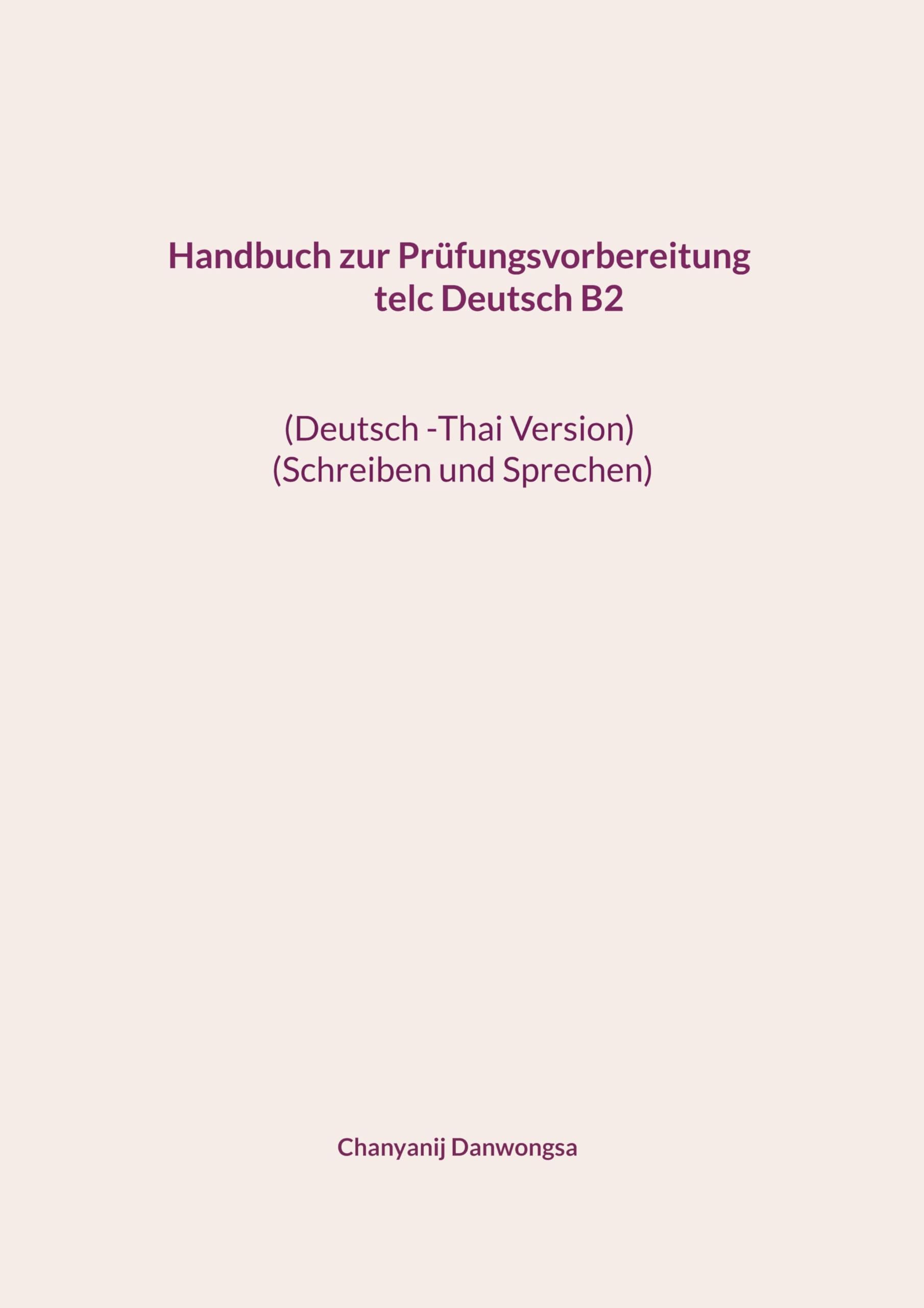 Handbuch zur Prüfungsvorbereitung telc Deutsch B2 (Deutsch -Thai Version) (Schreiben und Sprechen): Handbuch zur Prüfungsvorbereitung telc Deutsch B2 (Deutsch -Thai Version) (Schreiben und Sprechen)