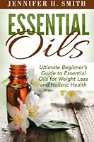 Essential Oils: Aromatherapy and Essential Oil Recipes for Healing, Weight Loss and Stress Relief 1517445841 Book Cover