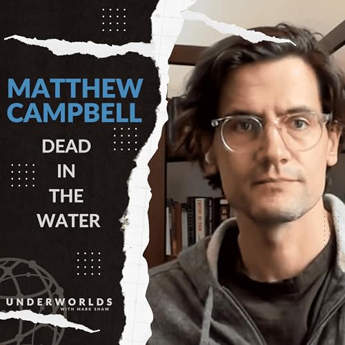 MATTHEW CAMPBELL: Dead in the Water | Underworlds with Mark Shaw