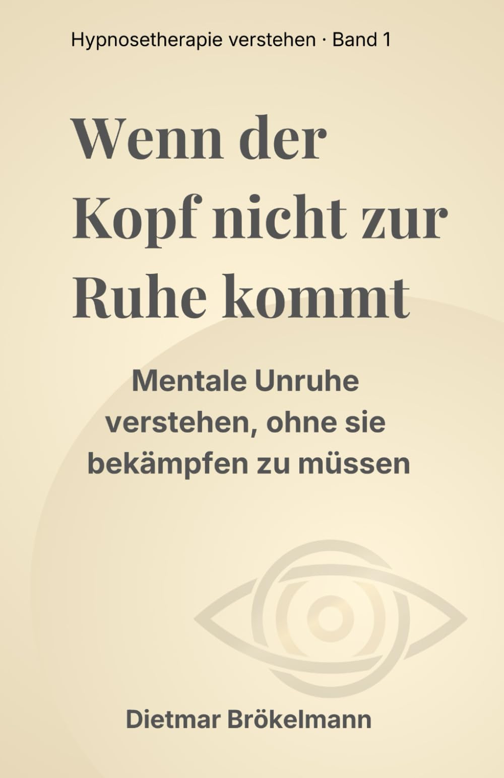 Wenn der Kopf nicht zur Ruhe kommt: Wie Hypnosetherapie Grübeln, Stress und innere Unruhe nachhaltig verändern kann (Hypnosetherapie verstehen)