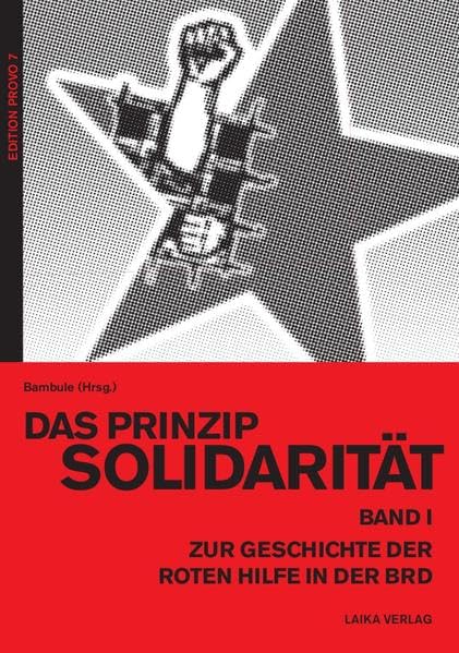 Das Prinzip Solidarität - Zur Geschichte der Roten Hilfe in der BRD – Band I: Zur Geschichte der Roten Hilfe in der BRD (EDITION PROVO)