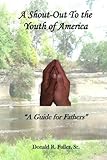 A Shout-Out to the Youth of America: A Fathers Guide