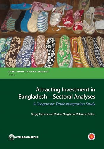 Attracting Investment in Bangladesh―Sectoral Analyses: A Diagnostic Trade Integration Study (Directions in Development - Trade)