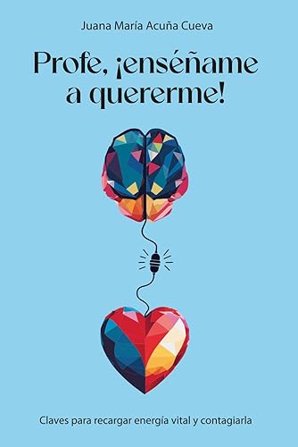 Profe, ¡enséñame a quererme!: Guía para re-educar tu salud mental y la de tus seres queridos