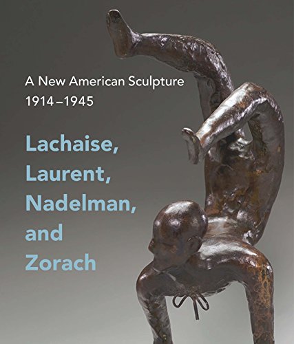 A New American Sculpture, 1914–1945: Lachaise, Laurent, Nadelman, and Zorach A New American Sculpture, 1914–1945: Lachaise, Laurent, Nadelman, and Zorach